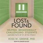 Lost and found : helping behaviorally challenging students (and, while you're at it, all the others) cover image