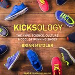 Kicksology : the hype, science, culture & cool of running shoes cover image