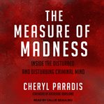 The measure of madness : inside the disturbed and disturbing criminal mind cover image