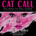 Cat call : reclaiming the feral feminine (an untamed history of the cat archetype in myth and magic) cover image