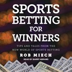 Sports betting for winners : tips and tales from the new world of sports betting cover image