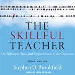 The Skillful Teacher : On Technique, Trust, and Responsiveness in the Classroom cover image