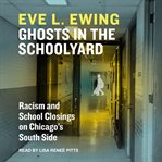Ghosts in the Schoolyard : Racism and School Closings in Chicago's South Side cover image