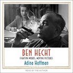 Ben hecht : fighting words, moving pictures cover image