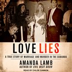 Love lies : a true story of marriage and murder in the suburbs cover image