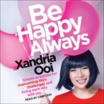 Be happy always : simple practices for overcoming life's challenges and living each day with joy cover image