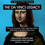 The da Vinci legacy : how an elusive 16th-century artist became a global pop icon cover image