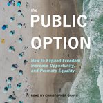 The public option : how to expand freedom, increase opportunity, and promote equality cover image