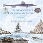 Endless novelties of extraordinary interest : the voyage of H.M.S. Challenger and the birth of modern oceanography cover image