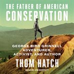 Father of american conservationism. George Bird Grinnell: Adventurer, Activist, Author cover image
