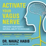 Activate Your Vagus Nerve : Unleash Your Body's Natural Ability to Overcome Gut Sensitivities, Inflammation, Autoimmunity, Brain Fog, Anxiety and Depression cover image