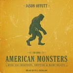 Chasing American monsters : over 250 creatures, cryptids & hairy beasts cover image