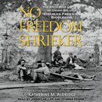 No freedom shrieker : the Civil War letters of Union soldier Charles Freeman Biddlecom cover image