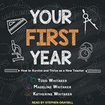 Your first year : how to survive and thrive as a new teacher cover image