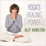 Yoga's healing power: looking inward for change, growth, and peace cover image