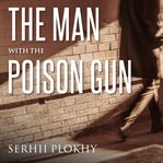 The man with the poison gun: a Cold War spy story cover image