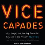 Vice capades : sex, drugs, and bowling from the pilgrims to the present cover image