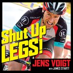 Shut up, legs!: my wild ride on and off the bike cover image