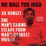 No wall too high: one man's daring escape from Mao's darkest prison cover image