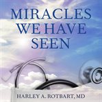 Miracles we have seen: America's leading physicians share stories they can't forget cover image