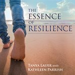 The essence of resilience: stories of triumph over trauma cover image