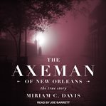The Axeman of New Orleans: The True Story cover image