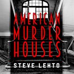 American murder houses: a coast-to-coast tour of the most notorious houses of homicide cover image