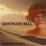 Gertrude Bell: queen of the desert, shaper of nations cover image