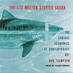 The $12 million stuffed shark. The Curious Economics of Contemporary Art cover image