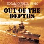 Out of the depths: an unforgettable WWII story of survival, courage, and the sinking of the USS Indianapolis cover image