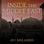 Inside the Middle East: making sense of the most dangerous and complicated region on earth cover image