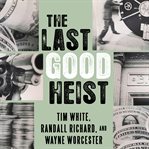 The last good heist: the inside story of the biggest single payday in the criminal history of the Northeast cover image