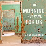 The morning they came for us: dispatches from Syria cover image