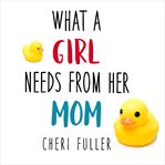 What a girl needs from her mom cover image