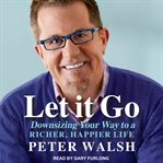 Let it go: downsizing your way to a richer, happier life cover image