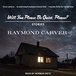 Will you please be quiet, please? : the stories of Raymond Carver cover image