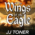 The wings of the eagle: a ww2 spy thriller cover image