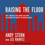Raising the floor : how a universal basic income can renew our economy and rebuild the American dream cover image