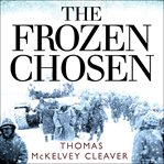 The frozen chosen: the 1st Marine Division and the Battle of the Chosin River cover image