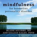 Mindfulness for borderline personality disorder: relieve your suffering using the core skill of dialectical behavior therapy cover image