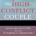 The high-conflict couple. A Dialectical Behavior Therapy Guide to Finding Peace, Intimacy, and Validation cover image