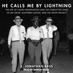 He calls me by lightning : the life of Caliph Washington and the forgotten saga of Jim Crow, southern justice, and the death penalty cover image