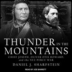 Thunder in the mountains : Chief Joseph, Oliver, Otis Howard, and the Nez Perce War cover image