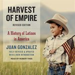 Harvest of empire: a history of Latinos in America cover image