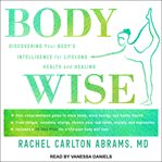 BodyWise : discovering your body's intelligence for lifelong health and healing : your comprehensive guide to more sleep, better energy and better health cover image