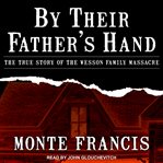 By their father's hand: the true story of the Wesson family massacre cover image