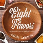 Eight flavors : the untold story of American cuisine