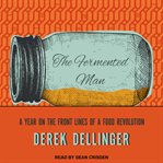 The fermented man: a year on the front lines of the food revolution cover image