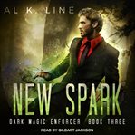 New Spark : Dark Magic Enforcer Series, Book 3 cover image