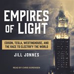 Empires of Light: Edison, Tesla, Westinghouse, and the Race to Electrify the World cover image